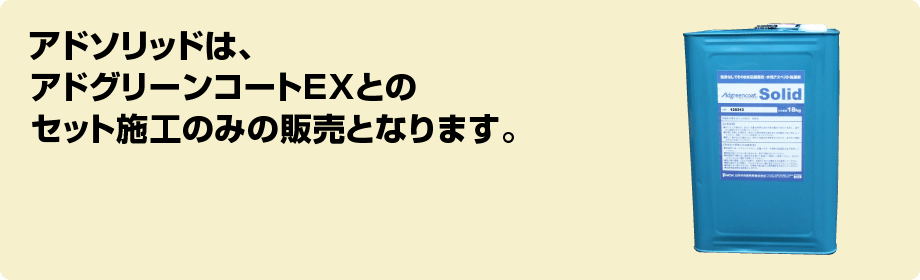 アドグリーンコートソリッドは、アドグリーンコートEXとのセット施工のみの販売となります。